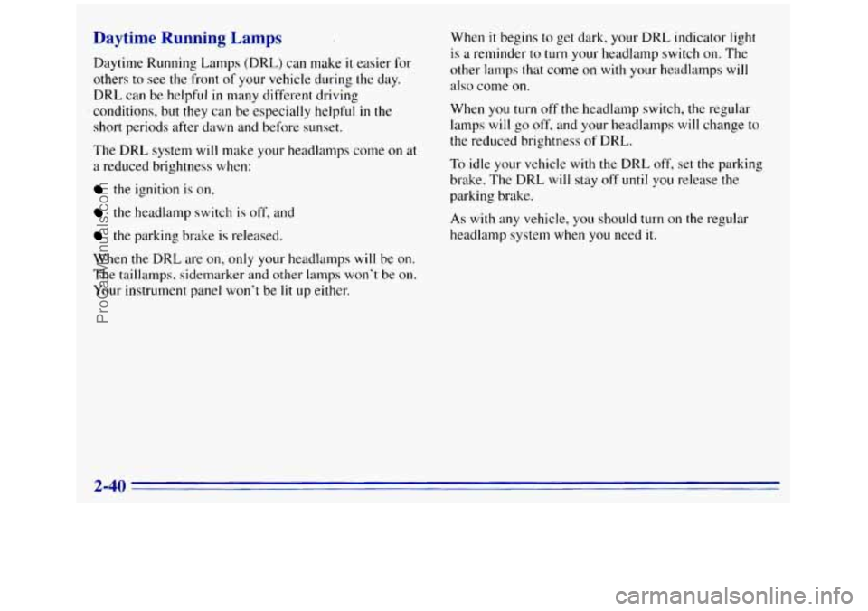 GMC SIERRA 1996 Owners Manual Daytime Running Lamps
Daytime Running Lamps (DRL) can make it easier for
others to see the front of your vehicle during the day.
DRL can be helpful in many different driving
conditions, but t GMC SIERRA 1996 Owners Manual Daytime Running Lamps
Daytime Running Lamps (DRL) can make it easier for
others to see the front of your vehicle during the day.
DRL can be helpful in many different driving
conditions, but t