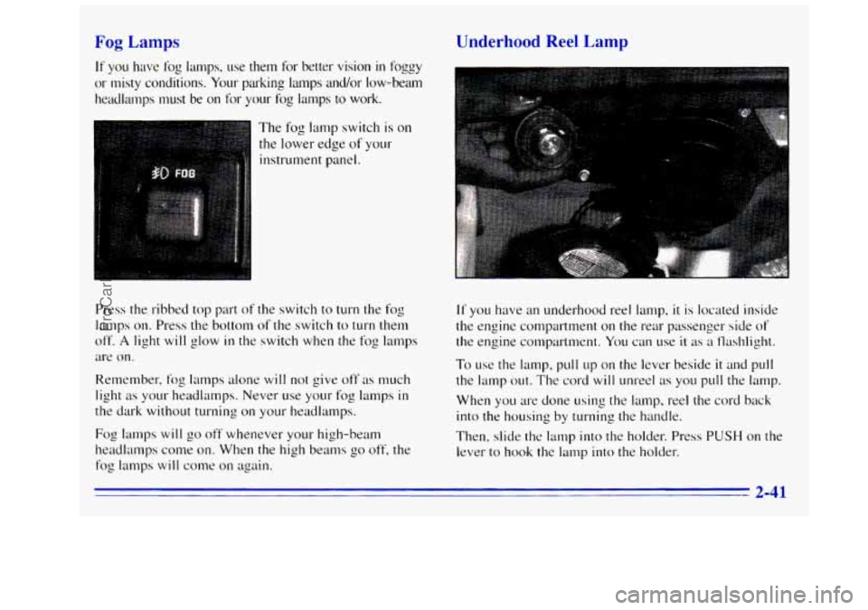 GMC SIERRA 1996 Owners Manual Fog Lam1 Underhood Reel Lamp
If you have fog lamps. use them for better vision in foggy
or misty conditions. Your parking lamps andor low-beam
headlamps must
be on for your fog lamps to GMC SIERRA 1996 Owners Manual Fog Lam1 Underhood Reel Lamp
If you have fog lamps. use them for better vision in foggy
or misty conditions. Your parking lamps andor low-beam
headlamps must
be on for your fog lamps to