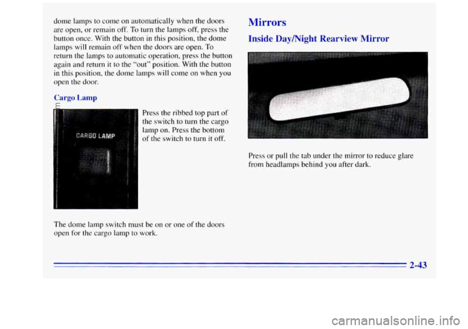 GMC SIERRA 1996 Owners Manual dome lamps to come on automatically when the doors
are open,
or remain off. To turn the lamps off, press the
button once. With the button
in this position, the dome
lamps will remain
off GMC SIERRA 1996 Owners Manual dome lamps to come on automatically when the doors
are open,
or remain off. To turn the lamps off, press the
button once. With the button
in this position, the dome
lamps will remain
off
