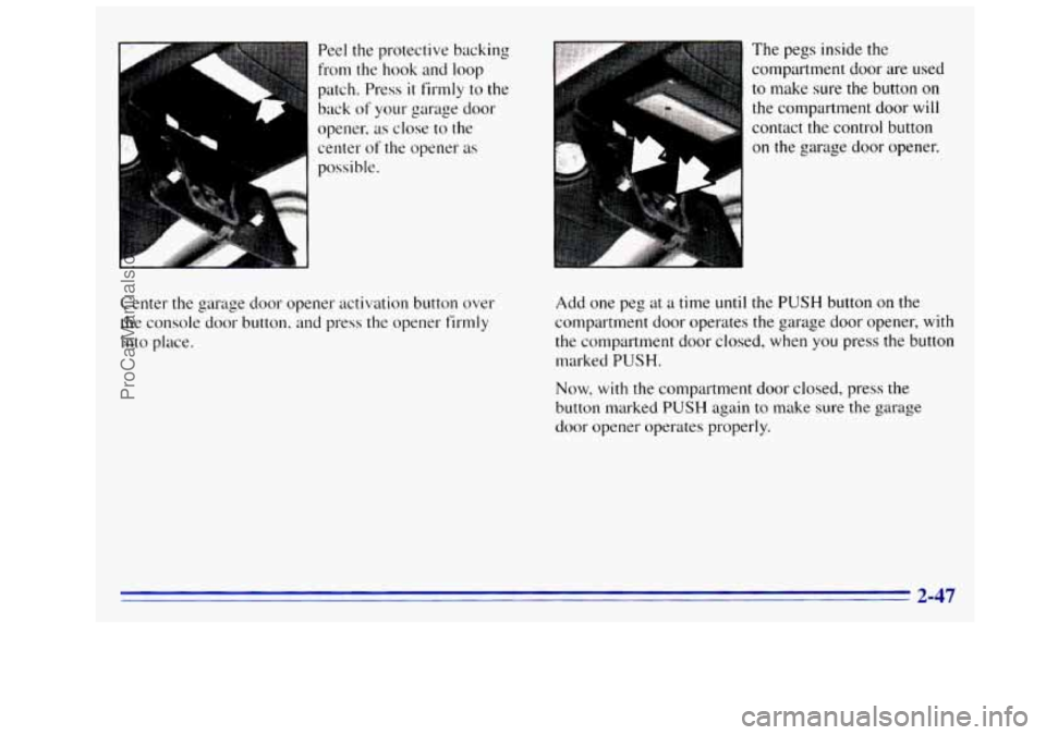 GMC SIERRA 1996 Owners Manual Pe.el the protective backing
from the hook and loop
patch. Press
it firmly to the
back
of your garage door
opener,
as close to the
center
of the opener as
possible.
Center
the garag GMC SIERRA 1996 Owners Manual Pe.el the protective backing
from the hook and loop
patch. Press
it firmly to the
back
of your garage door
opener,
as close to the
center
of the opener as
possible.
Center
the garag