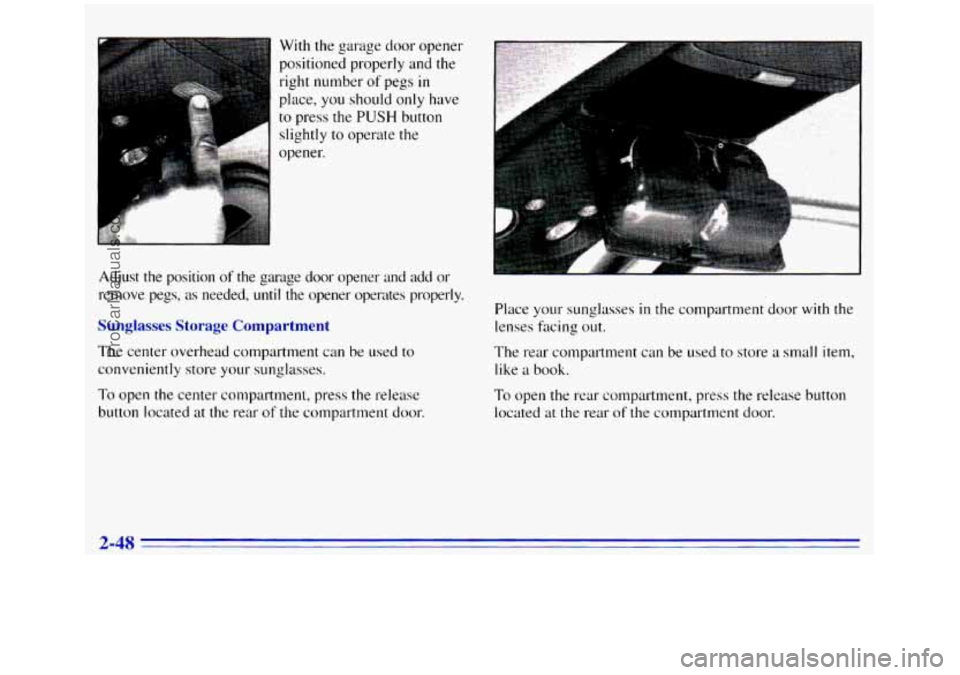 GMC SIERRA 1996 Owners Manual With the garage door opener
positioned properly and the
right number
of pegs in
place, you should only have
to press the PUSH button
slightly
to operate the
opener.
Adjust the position
GMC SIERRA 1996 Owners Manual With the garage door opener
positioned properly and the
right number
of pegs in
place, you should only have
to press the PUSH button
slightly
to operate the
opener.
Adjust the position
