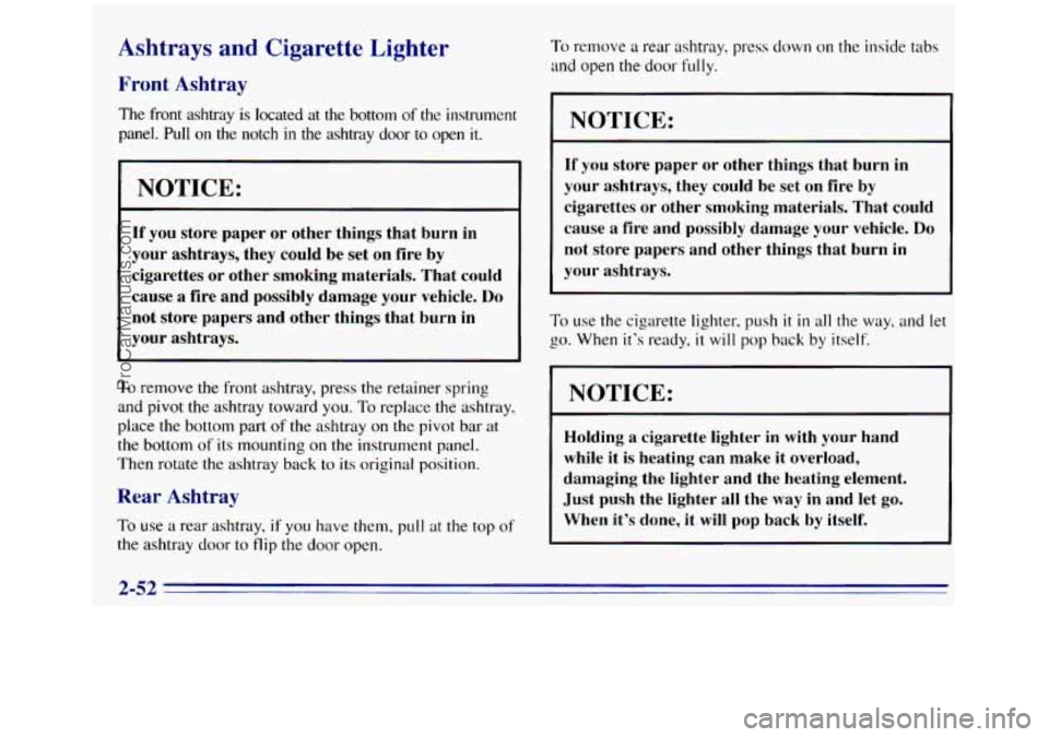 GMC SIERRA 1996 Owners Manual Ashtrays and Cigarette Lighter
Front Ashtray
The front ashtray is located at the bottom of the instrument
panel. Pull
on the notch in the ashtray door to open it.
NOTICE:
If you store GMC SIERRA 1996 Owners Manual Ashtrays and Cigarette Lighter
Front Ashtray
The front ashtray is located at the bottom of the instrument
panel. Pull
on the notch in the ashtray door to open it.
NOTICE:
If you store