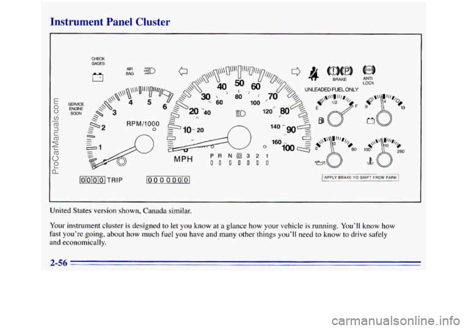 GMC SIERRA 1996 Owners Manual Instrument Panel Cluster
CHECK GAGES
SERVICE ENGINE SOON ANTI
LOCK
TRIP loo 0 0 oolol 1 APPLY TO SHIFT FROM PARK
United
States version shown, Canada similar.
Your instrument cluster is des GMC SIERRA 1996 Owners Manual Instrument Panel Cluster
CHECK GAGES
SERVICE ENGINE SOON ANTI
LOCK
TRIP loo 0 0 oolol 1 APPLY TO SHIFT FROM PARK
United
States version shown, Canada similar.
Your instrument cluster is des