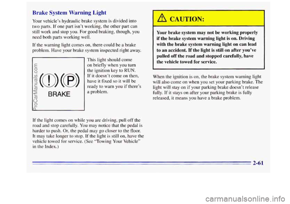 GMC SIERRA 1996 Owners Manual Brake System Warning Light r
Your vehicle’s hydraulic brake system is divided into
two
parts. If one part isn’t working, the other part can
still work and stop you. For good brakin GMC SIERRA 1996 Owners Manual Brake System Warning Light r
Your vehicle’s hydraulic brake system is divided into
two
parts. If one part isn’t working, the other part can
still work and stop you. For good brakin