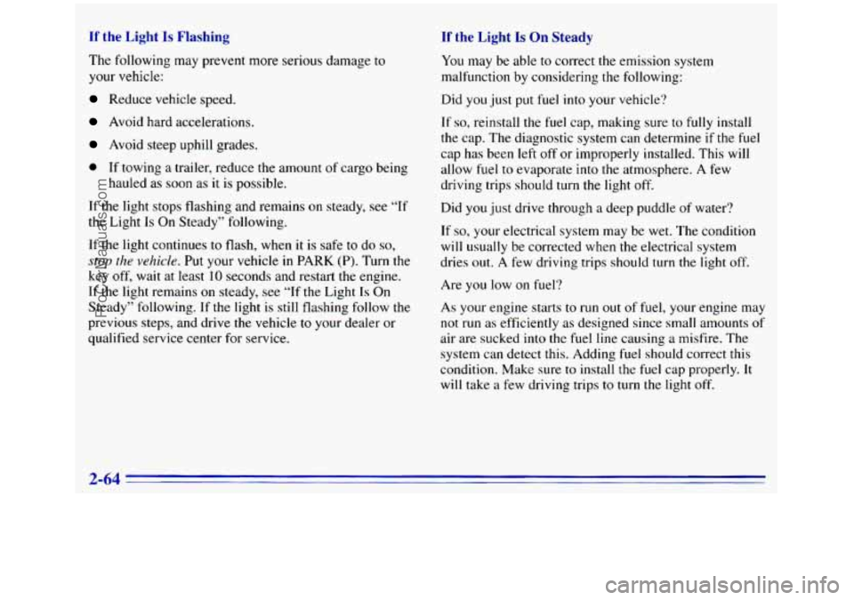 GMC SIERRA 1996 Owners Manual If the Light Is Flashing If the Light Is On Steady
The following may prevent more serious damage to
your vehicle:
Reduce vehicle speed.
Avoid hard accelerations.
Avoid steep uphill grades. GMC SIERRA 1996 Owners Manual If the Light Is Flashing If the Light Is On Steady
The following may prevent more serious damage to
your vehicle:
Reduce vehicle speed.
Avoid hard accelerations.
Avoid steep uphill grades.