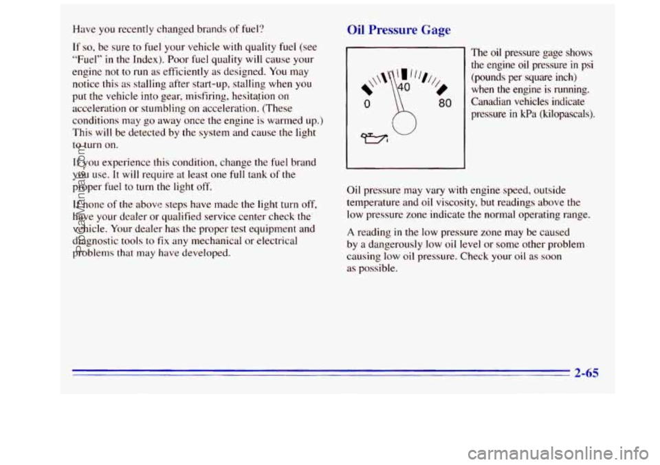 GMC SIERRA 1996 Owners Manual Have you recently changed brands of fuel?
If
so, be sure to fuel your vehicle with quality fuel (see
"Fuel" in the Index). Poor fuel quality will cause your
engine
not to run as efficien GMC SIERRA 1996 Owners Manual Have you recently changed brands of fuel?
If
so, be sure to fuel your vehicle with quality fuel (see
"Fuel" in the Index). Poor fuel quality will cause your
engine
not to run as efficien