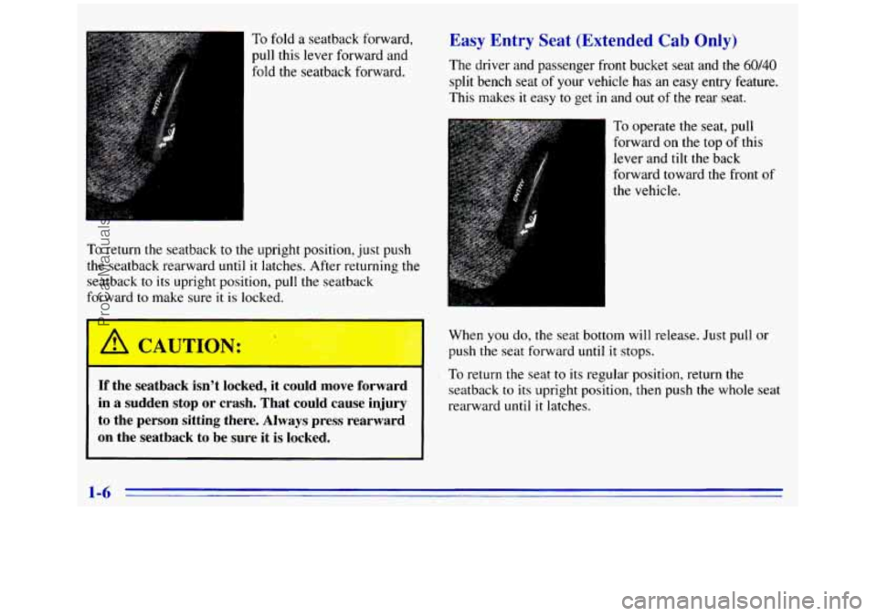 GMC SIERRA 1996 User Guide To fold a seatback forward,
pull this lever forward and
fold the seatback forward.
To return the seatback to the upright position, just push
the seatback rearward until it latches. After ret GMC SIERRA 1996 User Guide To fold a seatback forward,
pull this lever forward and
fold the seatback forward.
To return the seatback to the upright position, just push
the seatback rearward until it latches. After ret