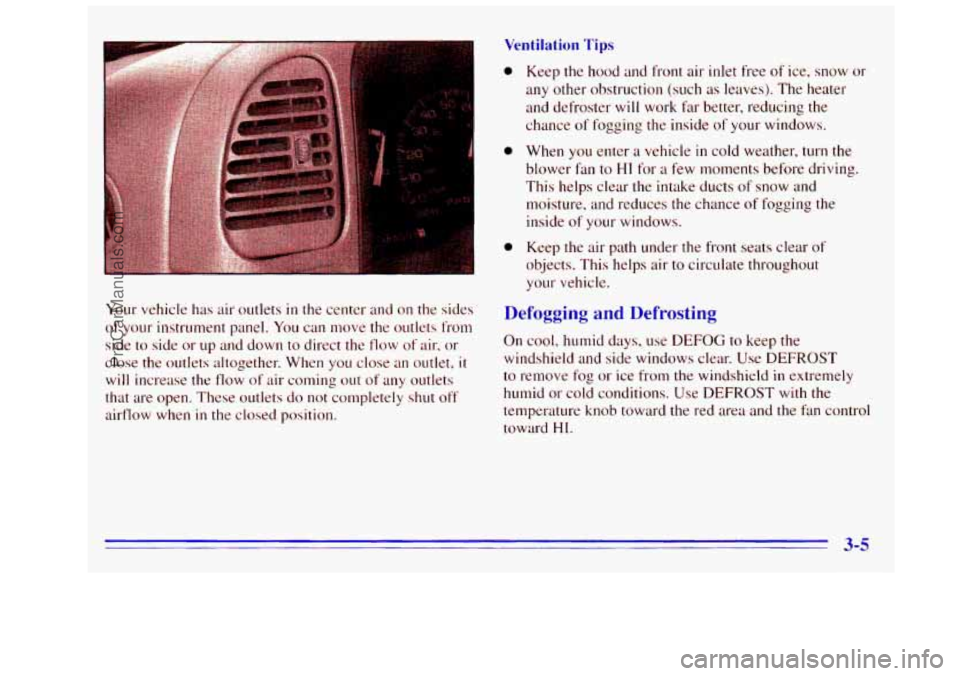 GMC SIERRA 1996 Owners Manual Ventilation Tips
Your vehicle has air outlets in the center and on the sides
of your instrument panel. You can move the outlets from
side to side or up and down to direct the
flow of air, GMC SIERRA 1996 Owners Manual Ventilation Tips
Your vehicle has air outlets in the center and on the sides
of your instrument panel. You can move the outlets from
side to side or up and down to direct the
flow of air,