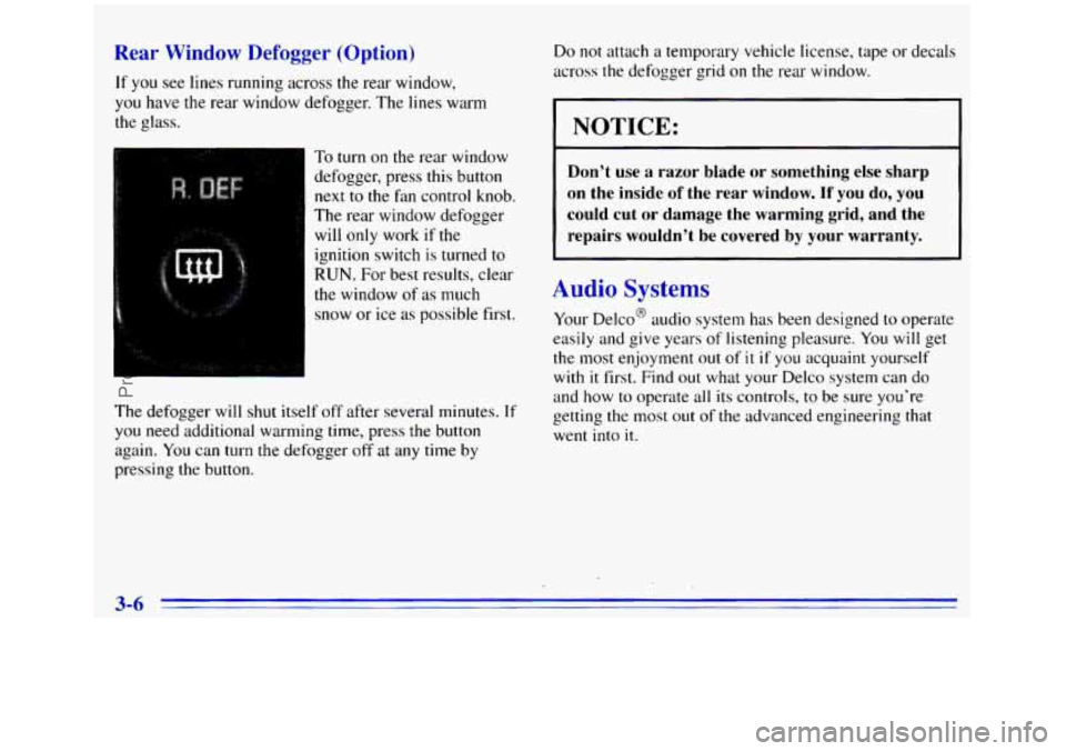 GMC SIERRA 1996 Owners Manual Rear Window Defogger (Option)
If you see lines running across the rear window,
you have the rear window defogger. The lines warm
the glass.
- To turn on the rear window
defogger, press th GMC SIERRA 1996 Owners Manual Rear Window Defogger (Option)
If you see lines running across the rear window,
you have the rear window defogger. The lines warm
the glass.
- To turn on the rear window
defogger, press th