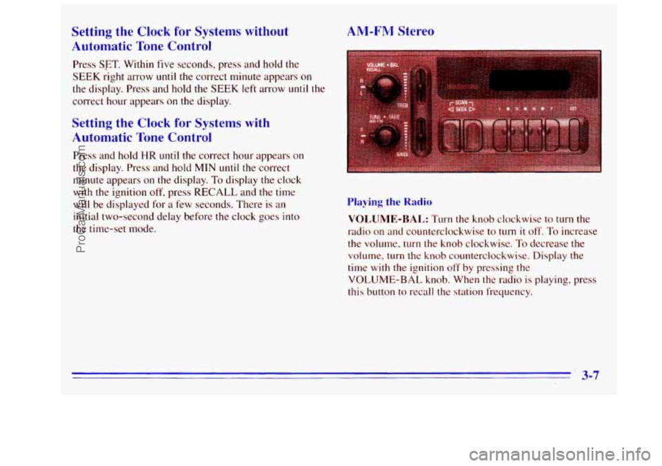 GMC SIERRA 1996 Owners Manual Setting the Clock for Systems without
Automatic Tone Control
Press SFT. Within five seconds, press and hold the
SEEK right arrow
until the correct minute appears on
the display. Press an GMC SIERRA 1996 Owners Manual Setting the Clock for Systems without
Automatic Tone Control
Press SFT. Within five seconds, press and hold the
SEEK right arrow
until the correct minute appears on
the display. Press an