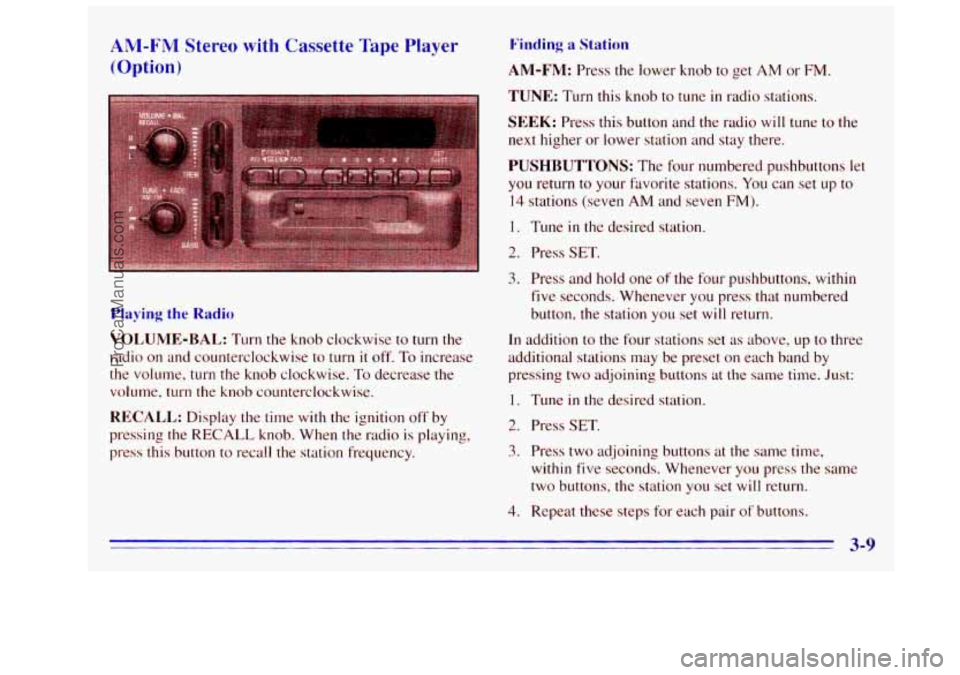 GMC SIERRA 1996 Owners Manual ANI-FM Stereo with Cassette Tape Player
(Option)
Playing the Radio
VOLUME-BAL: Turn the knob clockwise to turn the
radio on and counterclockwise to turn it off. To increase
the volume, turn t GMC SIERRA 1996 Owners Manual ANI-FM Stereo with Cassette Tape Player
(Option)
Playing the Radio
VOLUME-BAL: Turn the knob clockwise to turn the
radio on and counterclockwise to turn it off. To increase
the volume, turn t