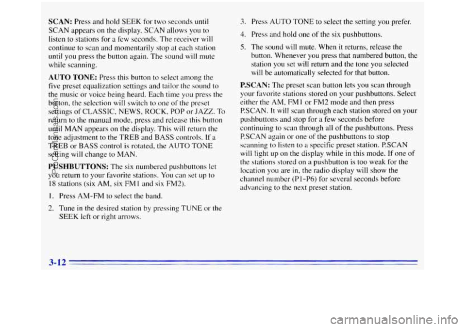 GMC SIERRA 1996 Owners Manual SCAN: Press and hold SEEK for two seconds until
SCAN appears on the display. SCAN allows you to
listen to stations for
a few seconds. The receiver will
continue to scan and momentarily stop GMC SIERRA 1996 Owners Manual SCAN: Press and hold SEEK for two seconds until
SCAN appears on the display. SCAN allows you to
listen to stations for
a few seconds. The receiver will
continue to scan and momentarily stop