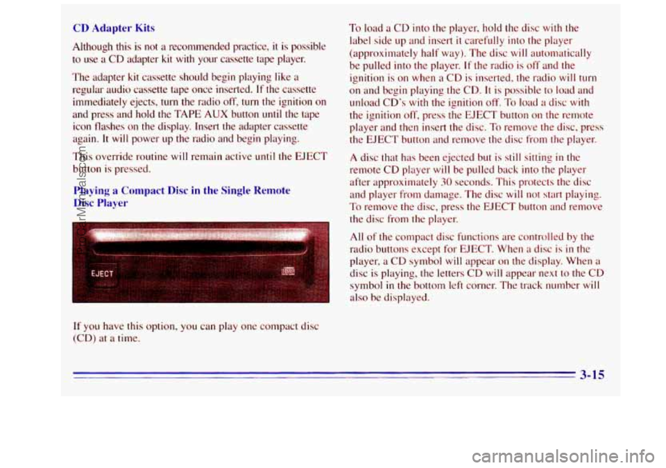 GMC SIERRA 1996 Owners Manual CD Adapter Kits
Although this is not a recommended practice, it is possible
to use a CD adapter kit with your cassette tape player.
The adapter
kit cassette should begin playing like a
GMC SIERRA 1996 Owners Manual CD Adapter Kits
Although this is not a recommended practice, it is possible
to use a CD adapter kit with your cassette tape player.
The adapter
kit cassette should begin playing like a