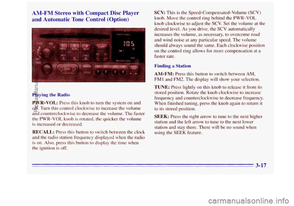 GMC SIERRA 1996 Owners Manual AM-FM Stereo with Compact Disc Player
and Automatic Tone Control (Option)
Playing the Radio
PWR-VOL: Press this knob to turn the system on and
off.
Turn this control clockwise to increase t GMC SIERRA 1996 Owners Manual AM-FM Stereo with Compact Disc Player
and Automatic Tone Control (Option)
Playing the Radio
PWR-VOL: Press this knob to turn the system on and
off.
Turn this control clockwise to increase t