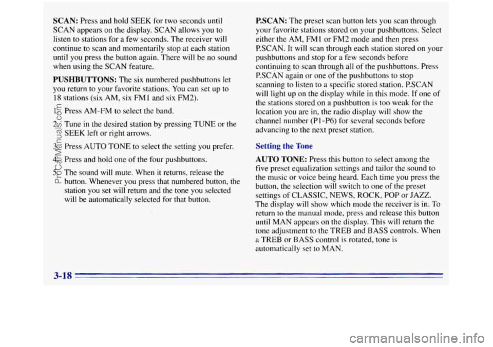 GMC SIERRA 1996 Owners Manual SCAN: Press and hold SEEK for two seconds until
SCAN appears on the display. SCAN allows you to
listen to stations for a few seconds. The receiver will
continue to scan and momentarily stop GMC SIERRA 1996 Owners Manual SCAN: Press and hold SEEK for two seconds until
SCAN appears on the display. SCAN allows you to
listen to stations for a few seconds. The receiver will
continue to scan and momentarily stop