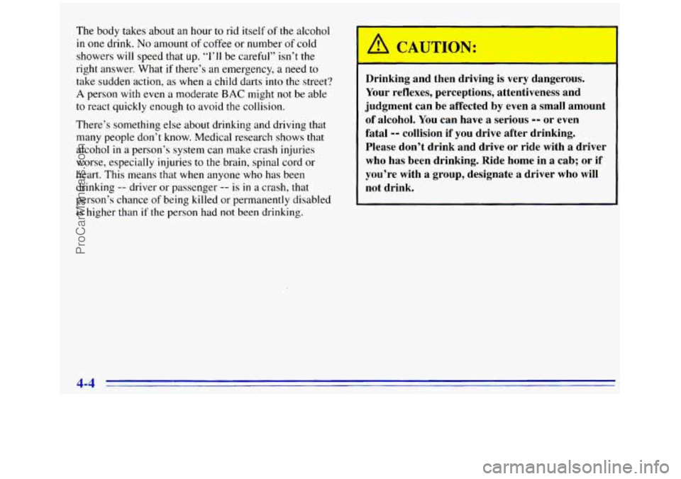 GMC SIERRA 1996 Owners Manual The body takes about an hour to rid itself of the alcohol
in
one drink. No amount of coffee or number of cold
showers will speed that up.
“I’ll be careful” isn’t the
right answer. Wh GMC SIERRA 1996 Owners Manual The body takes about an hour to rid itself of the alcohol
in
one drink. No amount of coffee or number of cold
showers will speed that up.
“I’ll be careful” isn’t the
right answer. Wh