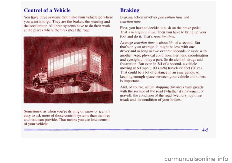 GMC SIERRA 1996 Owners Manual Control of a Vehicle Braking
You
have three systems that make your vehicle go where
you want it to go. They are the brakes, the steering and
the accelerator. All three systems have to do their GMC SIERRA 1996 Owners Manual Control of a Vehicle Braking
You
have three systems that make your vehicle go where
you want it to go. They are the brakes, the steering and
the accelerator. All three systems have to do their