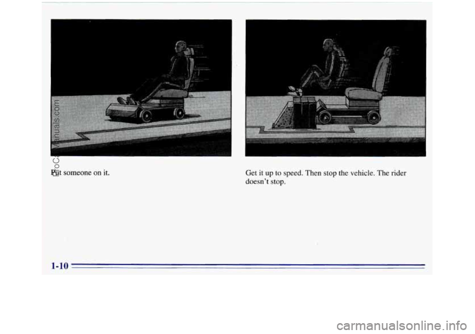 GMC SIERRA 1996 User Guide Get it up to speed. Then stop the vehicle. The rider
doesn’t stop.
Put
someone on it.
1-10
I i
ProCarManuals.com GMC SIERRA 1996 User Guide Get it up to speed. Then stop the vehicle. The rider
doesn’t stop.
Put
someone on it.
1-10
I i
ProCarManuals.com