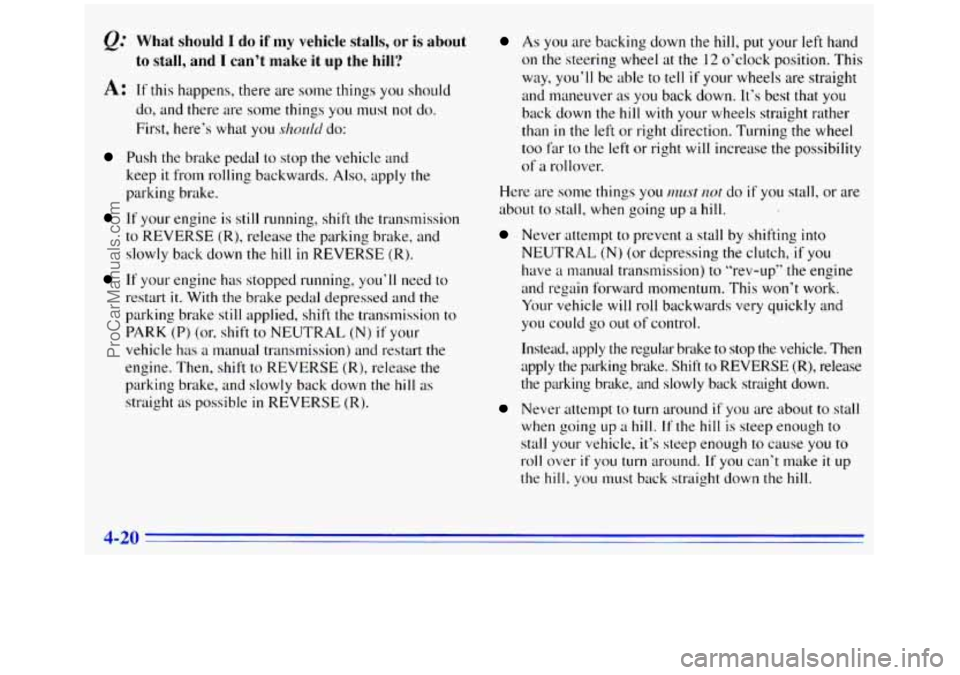 GMC SIERRA 1996 Owners Manual What should I do if my vehicle stalls, or is about
to stall, and
I can’t make it up the hill?
A: If this happens, there are some things you should
do, and these are some things you
must n GMC SIERRA 1996 Owners Manual What should I do if my vehicle stalls, or is about
to stall, and
I can’t make it up the hill?
A: If this happens, there are some things you should
do, and these are some things you
must n