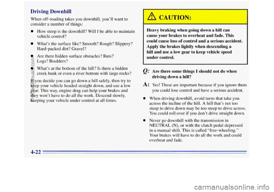 GMC SIERRA 1996 Owners Manual Driving Downhill
When off-roading takes you downhill, you’ll want to
consider
a number of things:
How steep is the downhill? Will I be able to maintain
vehicle control?
What’s the su GMC SIERRA 1996 Owners Manual Driving Downhill
When off-roading takes you downhill, you’ll want to
consider
a number of things:
How steep is the downhill? Will I be able to maintain
vehicle control?
What’s the su