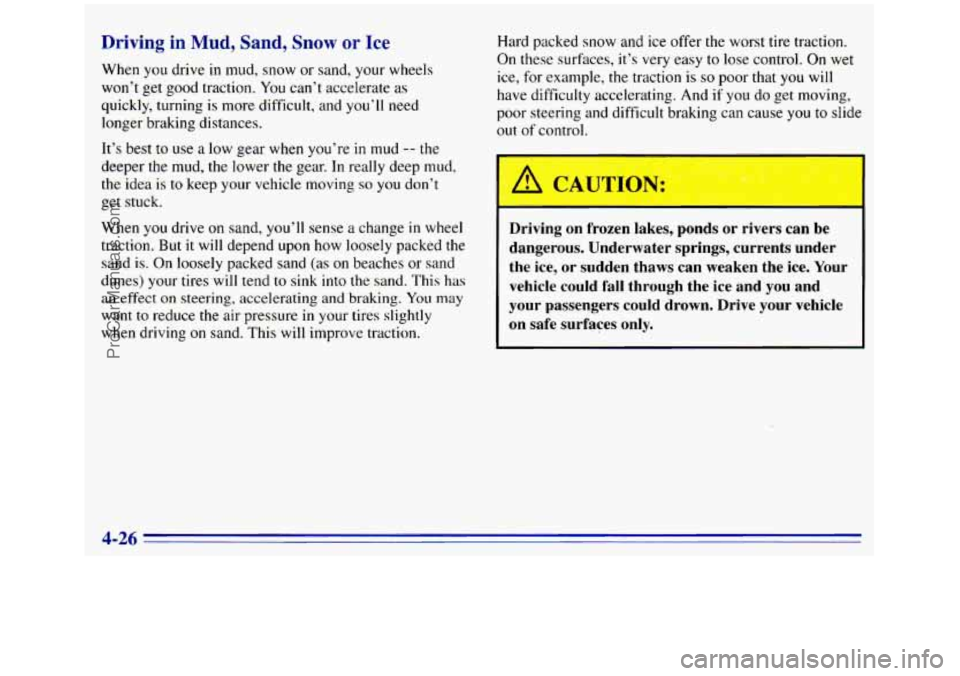 GMC SIERRA 1996 Owners Manual Driving in Mud, Sand, Snow or Ice
When you drive in mud, snow or sand, your wheels
won’t get good traction.
You can’t accelerate as
quickly, turning
is more difficult, and you’ll need GMC SIERRA 1996 Owners Manual Driving in Mud, Sand, Snow or Ice
When you drive in mud, snow or sand, your wheels
won’t get good traction.
You can’t accelerate as
quickly, turning
is more difficult, and you’ll need