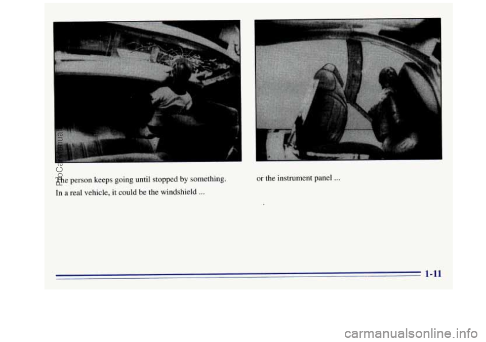 GMC SIERRA 1996 User Guide The person keeps going until stopped by something.
In a real vehicle, it could be the windshield
...
or the instrument panel ...
1-11
ProCarManuals.com GMC SIERRA 1996 User Guide The person keeps going until stopped by something.
In a real vehicle, it could be the windshield
...
or the instrument panel ...
1-11
ProCarManuals.com