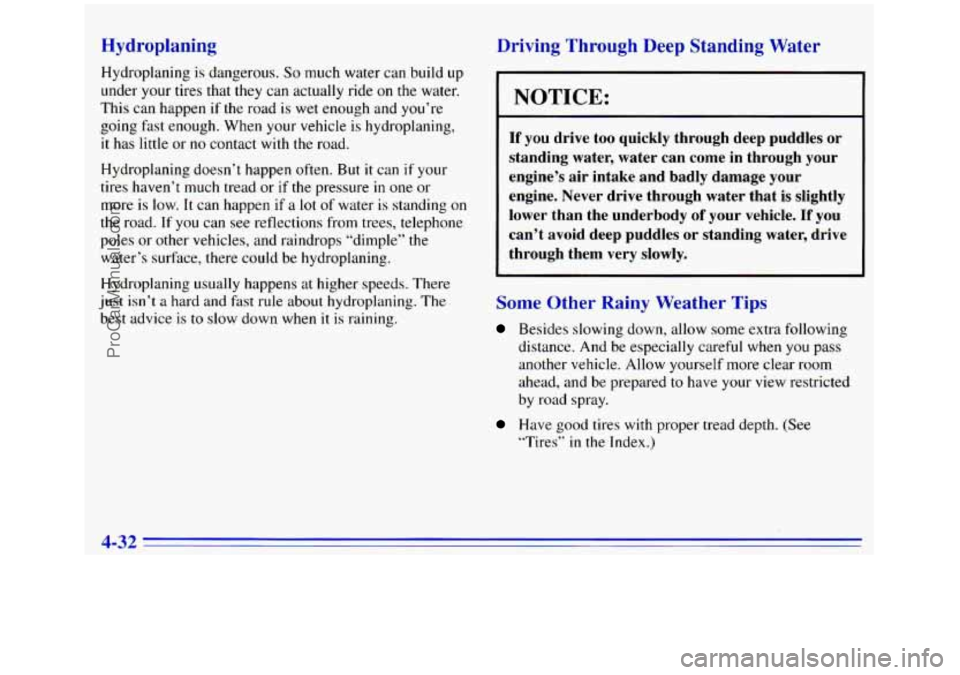 GMC SIERRA 1996 Owners Manual Hydroplaning
Hydroplaning is dangerous. So much water can build up
under your tires that they can actually ride
on the water.
This can happen if the road is wet enough and you’re
going GMC SIERRA 1996 Owners Manual Hydroplaning
Hydroplaning is dangerous. So much water can build up
under your tires that they can actually ride
on the water.
This can happen if the road is wet enough and you’re
going