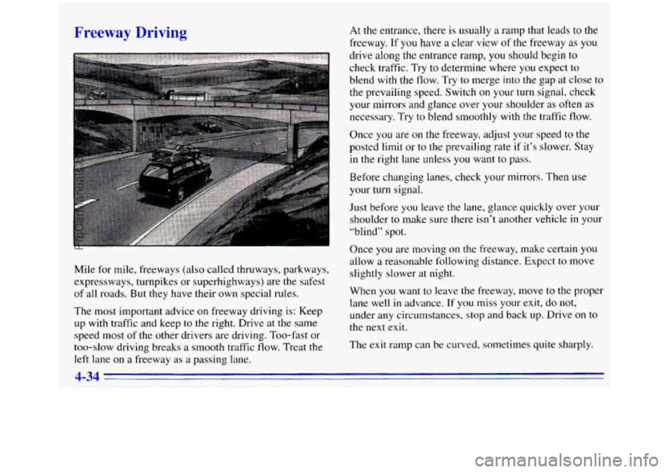 GMC SIERRA 1996 Owners Manual Freeway Driving
Mile for mile, freeways (also called thruways, parkways,
expressways, turnpikes or superhighways) are the safest
of all roads. But they have their own special rules.
The most GMC SIERRA 1996 Owners Manual Freeway Driving
Mile for mile, freeways (also called thruways, parkways,
expressways, turnpikes or superhighways) are the safest
of all roads. But they have their own special rules.
The most