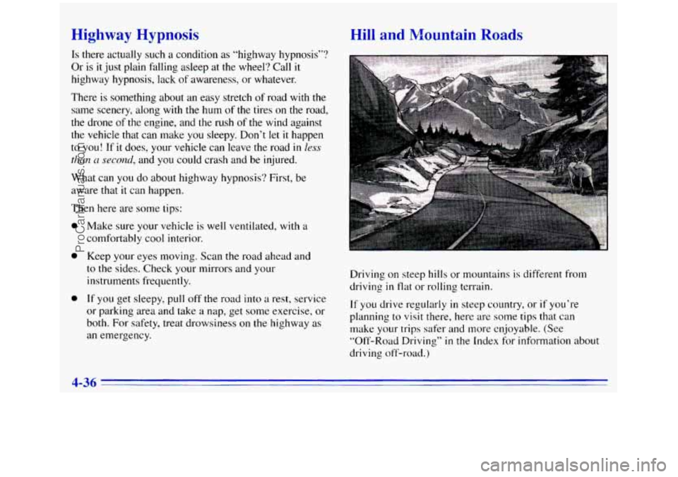 GMC SIERRA 1996 Owners Manual ‘--b hway Hypnosis
Is there actually such a condition as “highway hypnosis”?
Or is
it just plain falling asleep at the wheel? Call it
highway hypnosis, lack
of awareness, or whatev GMC SIERRA 1996 Owners Manual ‘--b hway Hypnosis
Is there actually such a condition as “highway hypnosis”?
Or is
it just plain falling asleep at the wheel? Call it
highway hypnosis, lack
of awareness, or whatev