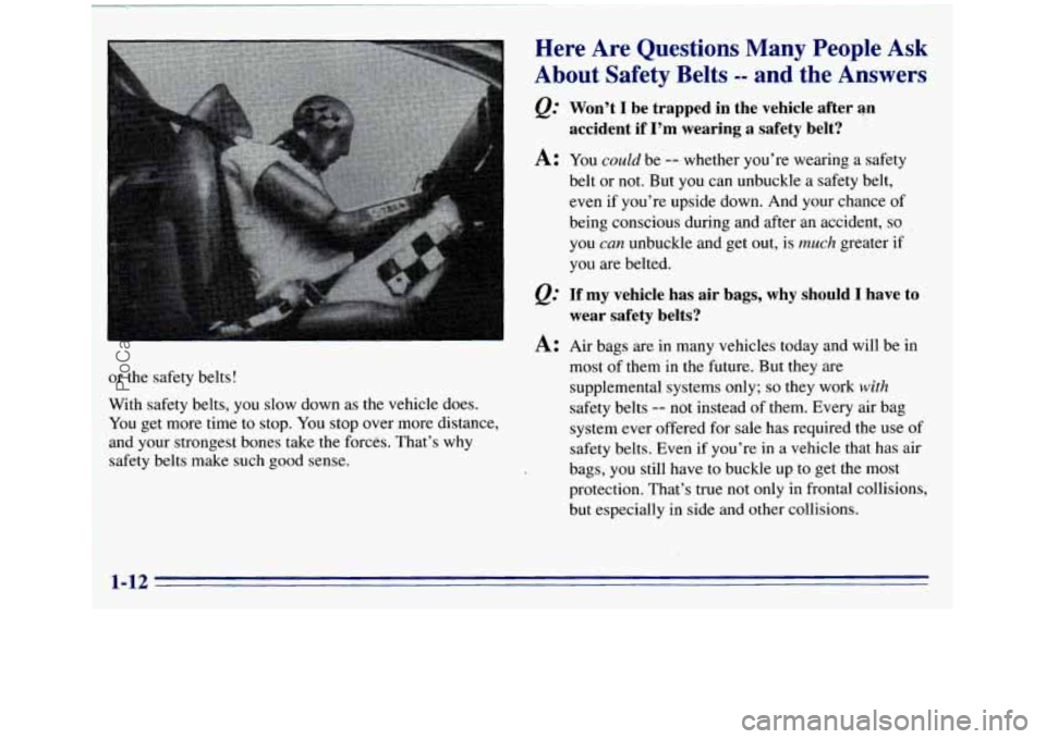 GMC SIERRA 1996 User Guide Here Are Questions Many People Ask
About Safety Belts
-- and the Answers
@ Wont I be trapped in the vehicle after an
accident if
Im wearing a safety belt?
A: You could be -- GMC SIERRA 1996 User Guide Here Are Questions Many People Ask
About Safety Belts
-- and the Answers
@ Wont I be trapped in the vehicle after an
accident if
Im wearing a safety belt?
A: You could be --