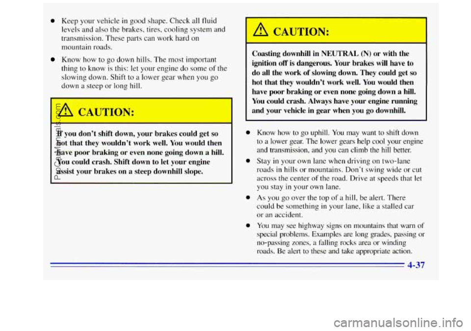 GMC SIERRA 1996 Owners Manual 0 Keep your vehicle in good shape. Check all fluid
levels and also the brakes, tires. cooling system and
transmission. These parts can work hard on
mountain roads.
Know how to go down hills GMC SIERRA 1996 Owners Manual 0 Keep your vehicle in good shape. Check all fluid
levels and also the brakes, tires. cooling system and
transmission. These parts can work hard on
mountain roads.
Know how to go down hills