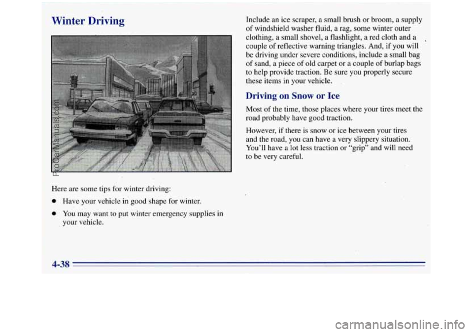 GMC SIERRA 1996 Owners Manual Winter Driving
Here are some tips for winter driving:
0 Have your vehicle in good shape for winter.
0 You may want to put winter emergency supplies in
your vehicle. 1nclude.an ice
scraper GMC SIERRA 1996 Owners Manual Winter Driving
Here are some tips for winter driving:
0 Have your vehicle in good shape for winter.
0 You may want to put winter emergency supplies in
your vehicle. 1nclude.an ice
scraper