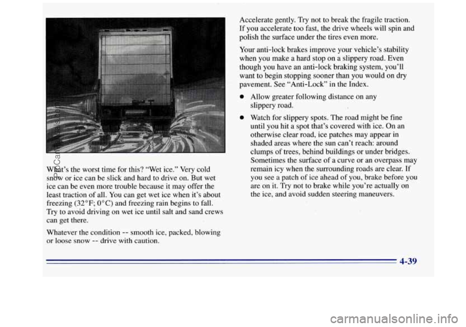 GMC SIERRA 1996 Owners Manual What’s the worst time for this? “Wet ice.” Very cold
snow or ice can be slick and hard to drive on. But wet
ice can be even more trouble because it may offer,the
least tract GMC SIERRA 1996 Owners Manual What’s the worst time for this? “Wet ice.” Very cold
snow or ice can be slick and hard to drive on. But wet
ice can be even more trouble because it may offer,the
least tract