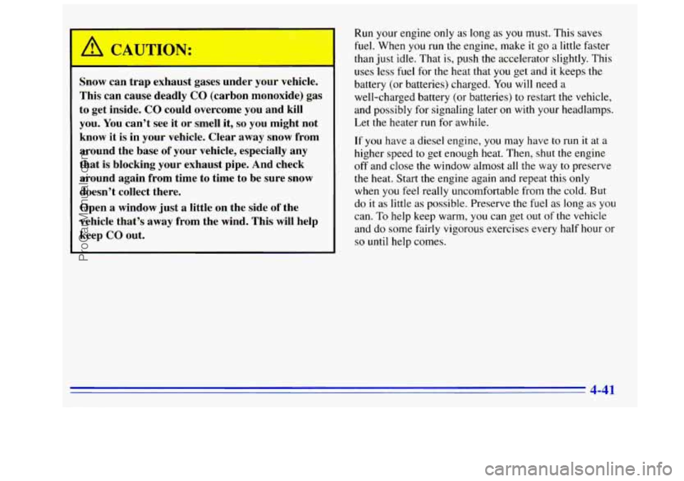 GMC SIERRA 1996 Owners Manual I /1 CAJTION:
Snow can trap exhaust gases under your vehicle.
This can cause deadly
CO (carbon monoxide) gas
to get inside. CO could overcome you and kill
you. You can’t see it GMC SIERRA 1996 Owners Manual I /1 CAJTION:
Snow can trap exhaust gases under your vehicle.
This can cause deadly
CO (carbon monoxide) gas
to get inside. CO could overcome you and kill
you. You can’t see it