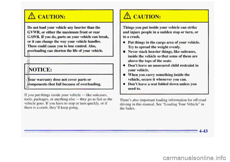 GMC SIERRA 1996 Owners Manual Do not load your vehicle any heavier than the
GVWR, or either the maximum front or rear
GAWR. If you do, parts on your vehicle can break,
or it can change the
way your vehicle ha GMC SIERRA 1996 Owners Manual Do not load your vehicle any heavier than the
GVWR, or either the maximum front or rear
GAWR. If you do, parts on your vehicle can break,
or it can change the
way your vehicle ha