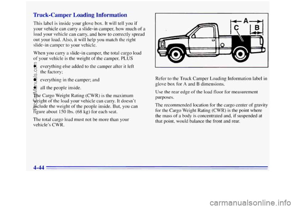 GMC SIERRA 1996 Owners Manual Truck-Camper Loading Information
This label is inside your glove box. It will tell you if
your vehicle can carry a slide-in camper, how much of a
load your vehicle can carry, and how to c GMC SIERRA 1996 Owners Manual Truck-Camper Loading Information
This label is inside your glove box. It will tell you if
your vehicle can carry a slide-in camper, how much of a
load your vehicle can carry, and how to c