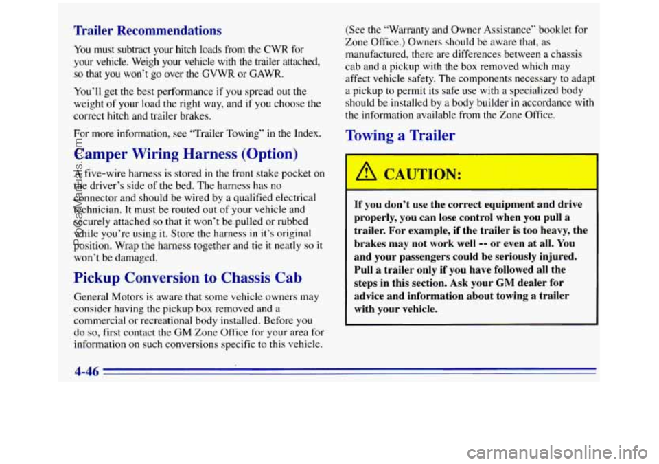 GMC SIERRA 1996 Owners Manual Trailer Recommendations
You must subtract your hitch loads from the CWR for
your vehicle. Weigh your vehicle with
the trailer attached,
so that you won’t go over the GVWR or GAM.
Y GMC SIERRA 1996 Owners Manual Trailer Recommendations
You must subtract your hitch loads from the CWR for
your vehicle. Weigh your vehicle with
the trailer attached,
so that you won’t go over the GVWR or GAM.
Y