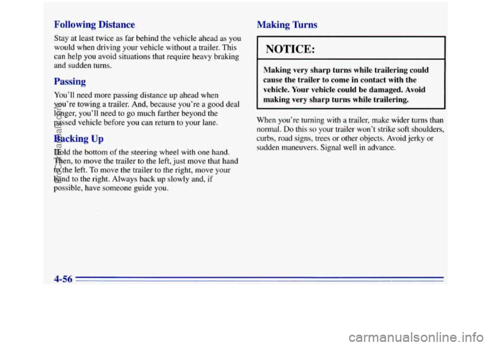 GMC SIERRA 1996  Owners Manual Following  Distance 
Stay at least  twice  as far  behind the vehicle ahead as you 
would when  driving your vehicle without a trailer.  This 
can help 
you avoid situations that require heavy braking