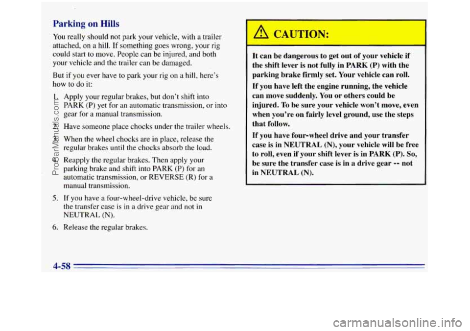 GMC SIERRA 1996 Owners Manual Parking on Hills
You really should not park your vehicle, with a trailer
attached,
on a hill. If something goes wrong, your rig
could start
to move. People can be injured, and both
your v GMC SIERRA 1996 Owners Manual Parking on Hills
You really should not park your vehicle, with a trailer
attached,
on a hill. If something goes wrong, your rig
could start
to move. People can be injured, and both
your v