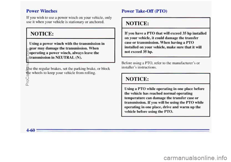 GMC SIERRA 1996 Owners Manual -
DW * Winche- Power Take-Off (PTO)
IT you wish to use a power winch on your vehicle, only
use it when your vehicle
is stationary or anchored.
NOTICE:
Using a power winch with the trans GMC SIERRA 1996 Owners Manual -
DW * Winche- Power Take-Off (PTO)
IT you wish to use a power winch on your vehicle, only
use it when your vehicle
is stationary or anchored.
NOTICE:
Using a power winch with the trans