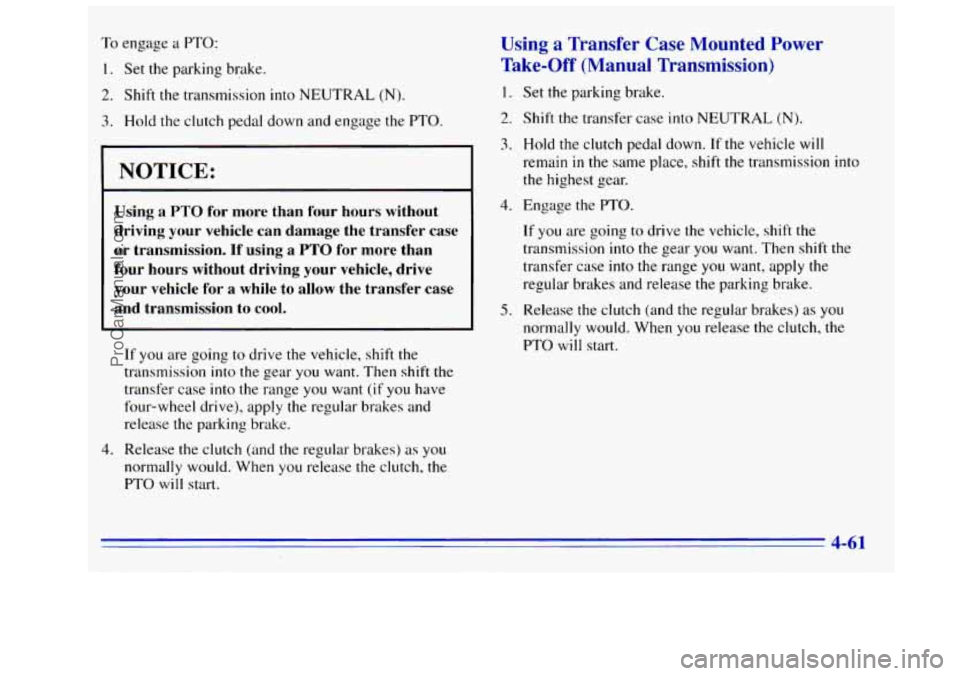 GMC SIERRA 1996 Owners Manual To engage a PTO:
1. Set the parking brake.
2. Shift the transmission into NEUTRAL (Nj.
3. Hold the clutch pedal down and engage the PTO.
NOTICE:
Using a PTO for more than four hours withou GMC SIERRA 1996 Owners Manual To engage a PTO:
1. Set the parking brake.
2. Shift the transmission into NEUTRAL (Nj.
3. Hold the clutch pedal down and engage the PTO.
NOTICE:
Using a PTO for more than four hours withou
