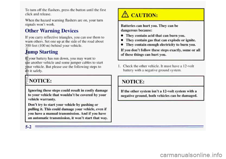GMC SIERRA 1996 Owners Manual To turn off the flashers, press the button until the first
click and release.
When the hazard warning flashers are
on, your turn
signals won’t work.
Other Warning Devices
If you carry re GMC SIERRA 1996 Owners Manual To turn off the flashers, press the button until the first
click and release.
When the hazard warning flashers are
on, your turn
signals won’t work.
Other Warning Devices
If you carry re