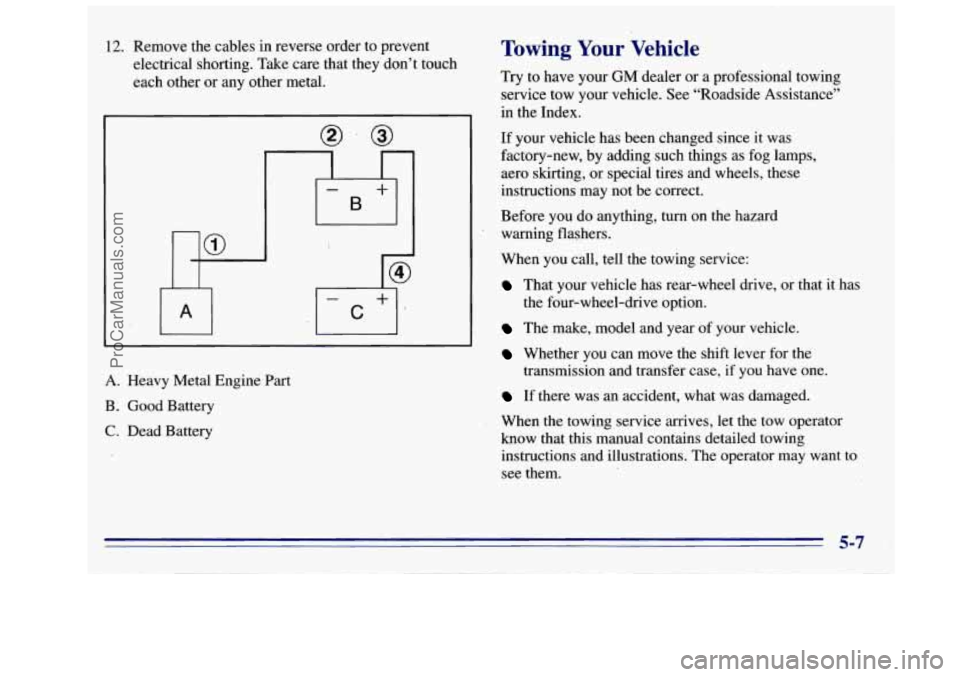 GMC SIERRA 1996 Owners Manual 12. Remove the cables in reverse order to prevent
electrical shorting. Take care that they don’t touch
each other or any other metal.
I
A. Heavy Metal Engine Part
B. Good Battery GMC SIERRA 1996 Owners Manual 12. Remove the cables in reverse order to prevent
electrical shorting. Take care that they don’t touch
each other or any other metal.
I
A. Heavy Metal Engine Part
B. Good Battery