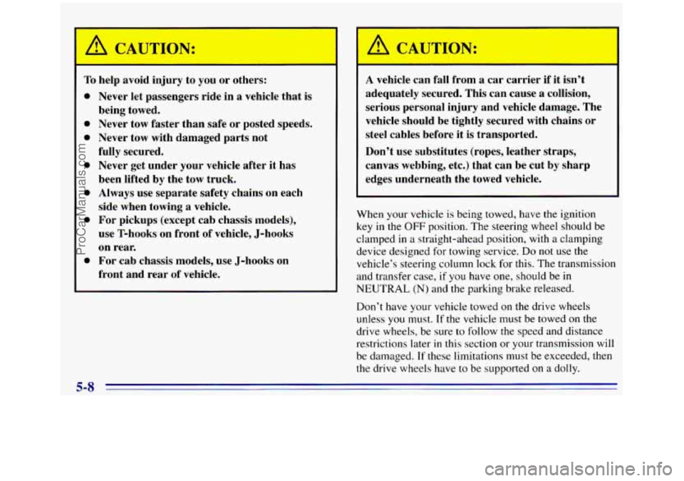 GMC SIERRA 1996 Owners Manual /A CAUTION:
To help avoid injury to you or others:
0
0
e
0
0
0
0
Never let passengers ride in a vehicle that is
being towed.
Never tow faster than safe
or posted speeds.
Neve GMC SIERRA 1996 Owners Manual /A CAUTION:
To help avoid injury to you or others:
0
0
e
0
0
0
0
Never let passengers ride in a vehicle that is
being towed.
Never tow faster than safe
or posted speeds.
Neve