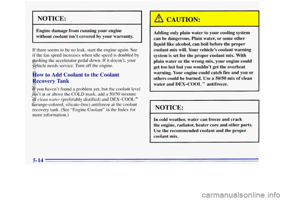 GMC SIERRA 1996 Owners Manual NOTICE:
I
I
I
Engine damage from running your engine without coolant isn’t covered by your warranty.
If there seems to be no leak, start the engine again. See
if the fan speed incr GMC SIERRA 1996 Owners Manual NOTICE:
I
I
I
Engine damage from running your engine without coolant isn’t covered by your warranty.
If there seems to be no leak, start the engine again. See
if the fan speed incr