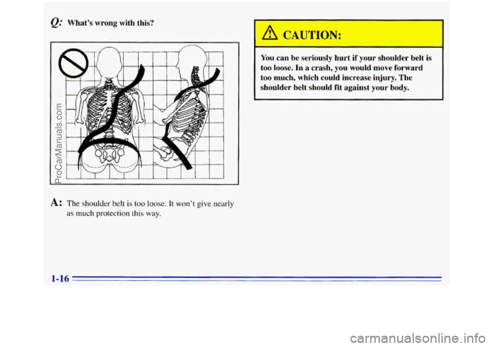 GMC SIERRA 1996 Owners Manual Q: What’s wrong with this?
A: The shoulder belt is too loose. It won’t give nearly
as much protection this way.
!It is You can be seriously hurt if your shoulder be
too loose. In a cr GMC SIERRA 1996 Owners Manual Q: What’s wrong with this?
A: The shoulder belt is too loose. It won’t give nearly
as much protection this way.
!It is You can be seriously hurt if your shoulder be
too loose. In a cr