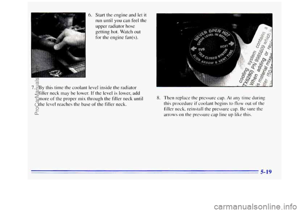GMC SIERRA 1996 Owners Manual 6. Start the engine and let it
run until you can feel the
upper radiator hose
getting
hot. Watch out
for the engine fan(s).
7. By this time the coolant level inside the radiator
filler nec GMC SIERRA 1996 Owners Manual 6. Start the engine and let it
run until you can feel the
upper radiator hose
getting
hot. Watch out
for the engine fan(s).
7. By this time the coolant level inside the radiator
filler nec