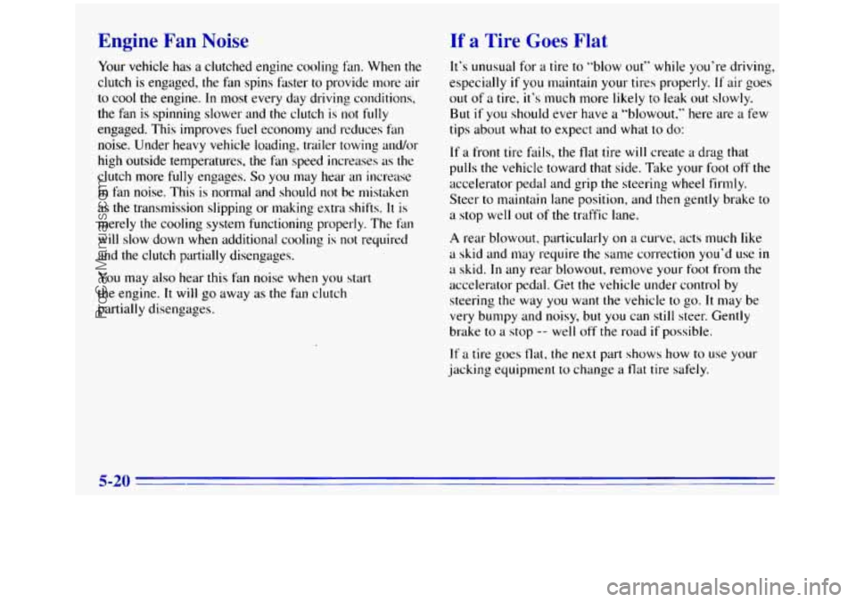 GMC SIERRA 1996 Owners Manual Engine Fan Noise
Your vehicle has a clutched engine cooling fan. When the
clutch
is engaged, the fan spins fdster to provide more air
to cool the engine.
In most every day driving co GMC SIERRA 1996 Owners Manual Engine Fan Noise
Your vehicle has a clutched engine cooling fan. When the
clutch
is engaged, the fan spins fdster to provide more air
to cool the engine.
In most every day driving co