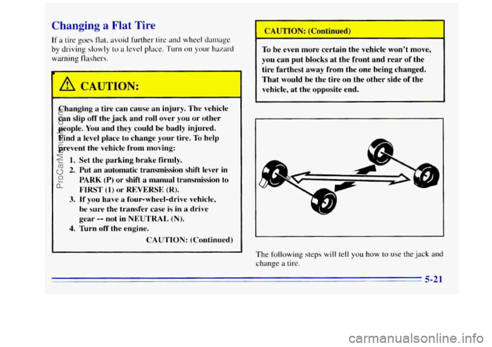 GMC SIERRA 1996 Owners Manual Changing a Flat Tire
If a tire goes flat, avoid further tire and wheel damage
by driving slowly to a level place. Turn on your hazard
warning
flashers.
Changing a tire can cause an inju GMC SIERRA 1996 Owners Manual Changing a Flat Tire
If a tire goes flat, avoid further tire and wheel damage
by driving slowly to a level place. Turn on your hazard
warning
flashers.
Changing a tire can cause an inju