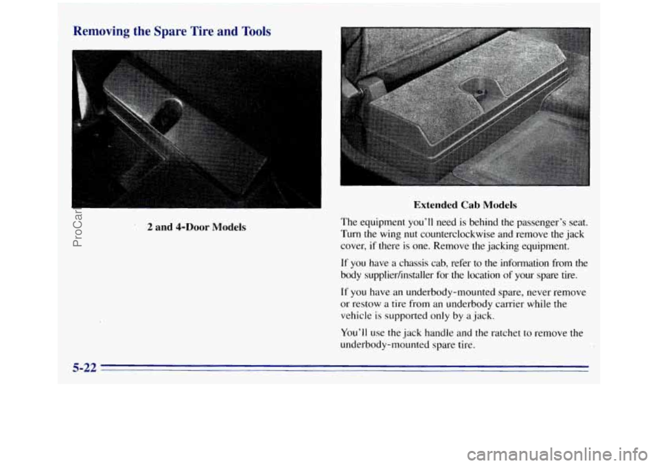 GMC SIERRA 1996 Owners Manual Removing the Spare Tire and Tools
2 and 4-DOOr Models
Extended Cab Models
The equipment you’ll need is behind the passenger’s seat.
Turn the wing
nut counterclockwise and remo GMC SIERRA 1996 Owners Manual Removing the Spare Tire and Tools
2 and 4-DOOr Models
Extended Cab Models
The equipment you’ll need is behind the passenger’s seat.
Turn the wing
nut counterclockwise and remo